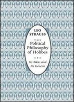 The Political Philosophy Of Hobbes: Its Basis And Its Genesis