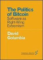 The Politics Of Bitcoin: Software As Right-Wing Extremism (Forerunners: Ideas First)
