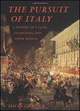 The Pursuit Of Italy: A History Of A Land, Its Regions, And Their Peoples