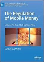 The Regulation Of Mobile Money: Law And Practice In Sub-Saharan Africa