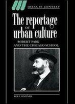 The Reportage Of Urban Culture: Robert Park And The Chicago School