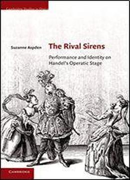The Rival Sirens: Performance And Identity On Handel's Operatic Stage