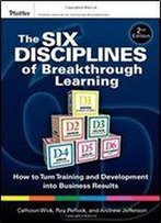 The Six Disciplines Of Breakthrough Learning: How To Turn Training And Development Into Business Results (2nd Edition)
