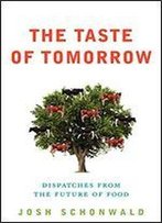 The Taste Of Tomorrow: Dispatches From The Future Of Food