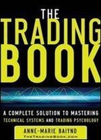 The Trading Book: A Complete Solution To Mastering Technical Systems And Trading Psychology