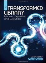 The Transformed Library: E-Books, Expertise, And Evolution