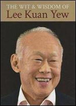The Wit And Wisdom Of Lee Kuan Yew