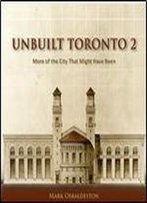 Unbuilt Toronto 2: More Of The City That Might Have Been