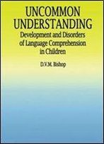 Uncommon Understanding: Development And Disorders Of Language Comprehension In Children