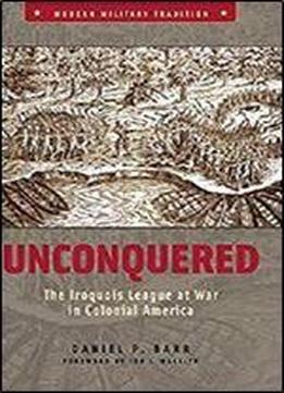 Unconquered: The Iroquois League At War In Colonial America (modern Military Tradition)