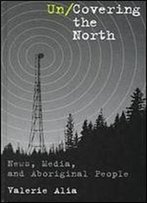 Un/Covering The North: News, Media, And Aboriginal People