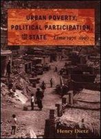 Urban Poverty, Political Participation, And The State: Lima 1970-1990