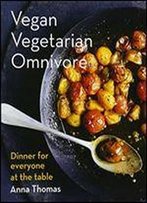 Vegan Vegetarian Omnivore: Dinner For Everyone At The Table
