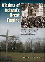 Victims Of Ireland's Great Famine: The Bioarchaeology Of Mass Burials At Kilkenny Union Workhouse