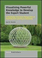 Visualising Powerful Knowledge To Develop The Expert Student: A Knowledge Structures Perspective On Teaching And Learning At University