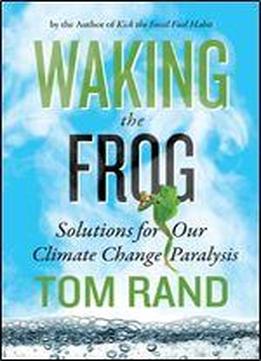 Waking The Frog: Solutions For Our Climate Change Paralysis