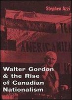 Walter Gordon And The Rise Of Canadian Nationalism