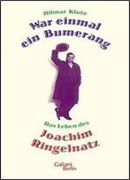 War Einmal Ein Bumerang: Das Leben Des Joachim Ringelnatz