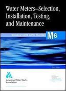 Water Meters - Selection, Installation, Testing, And Maintenance - Manual Of Water Supply Practices, M6 (4th Edition)