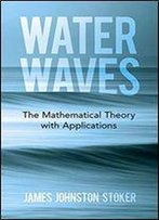 Water Waves: The Mathematical Theory With Applications