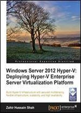 Windows Server 2012 Hyper-v: Deploying Hyper-v Enterprise Server Virtualization Platform