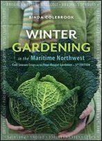 Winter Gardening In The Maritime Northwest: Cool Season Crops For The Year-Round Gardener