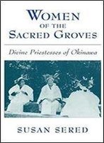 Women Of The Sacred Groves: Divine Priestesses Of Okinawa