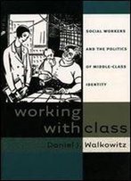 Working With Class: Social Workers And The Politics Of Middle-Class Identity