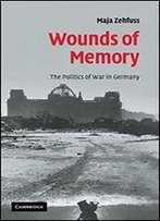 Wounds Of Memory: The Politics Of War In Germany