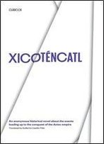 Xicotencatl: An Anonymous Historical Novel About The Events Leading Up To The Conquest Of The Aztec Empire (Texas Pan American Series)