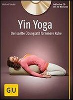 Yin Yoga (Mit Cd): Der Sanfte Bungsstil Fr Innere Ruhe