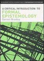 A Critical Introduction To Formal Epistemology (Bloomsbury Critical Introductions To Contemporary Epistemology)