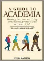 A Guide To Academia: Getting Into And Surviving Grad School, Postdocs And A Research Job
