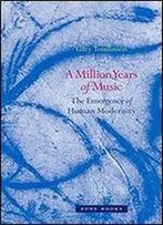 A Million Years Of Music: The Emergence Of Human Modernity (Zone Books)