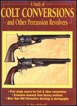 A Study Of Colt Conversions And Other Percussion Revolvers