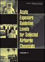Acute Exposure Guideline Levels For Selected Airborne Chemicals: Volume 11 (Airborne Chemical Exposure)