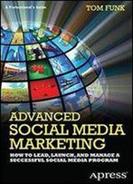 Advanced Social Media Marketing: How To Lead, Launch, And Manage A Successful Social Media Program