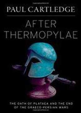 After Thermopylae: The Oath Of Plataea And The End Of The Graeco-persian Wars