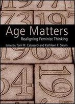 Age Matters: Realigning Feminist Thinking