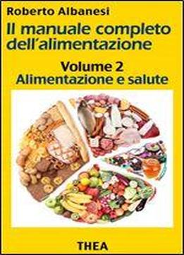 Alimentazione E Salute (il Manuale Completo Dell'alimentazione Vol. 2) (italian Edition)
