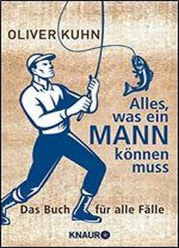 Alles, Was Ein Mann Knnen Muss: Das Buch Fr Alle Flle