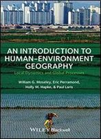 An Introduction To Human-Environment Geography: Local Dynamics And Global Processes