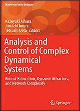 Analysis And Control Of Complex Dynamical Systems: Robust Bifurcation, Dynamic Attractors, And Network Complexity (mathematics For Industry)