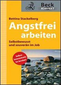Angstfrei Arbeiten: Selbstbewusst Und Souvern Im Job [selbstbewusstsein Ist Lernbar!]
