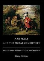 Animals And The Moral Community: Mental Life, Moral Status, And Kinship