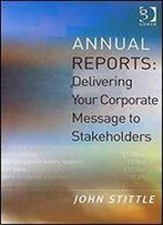 Annual Reports: Delivering Your Corporate Message To Stakeholders