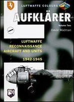 Aufklarer Volume 2: Luftwaffe Reconnaisance Aircraft And Units 1942-1945 (Luftwaffe Colours)