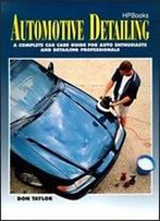 Automotive Detailing: A Complete Car Guide For Auto Enthusiasts And Detailing Professionals