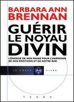 Barbara-Ann Brennan - Guerir Le Noyau Divin