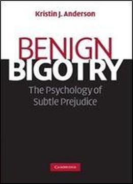 Benign Bigotry: The Psychology Of Subtle Prejudice